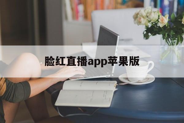 脸红直播app苹果版(红颜直播ios下载地址)-第11张图片-有道翻译官网